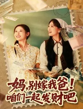 妈,别嫁我爸!咱们一起发财吧海报