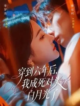 穿到六年后,我成死对头白月光了海报